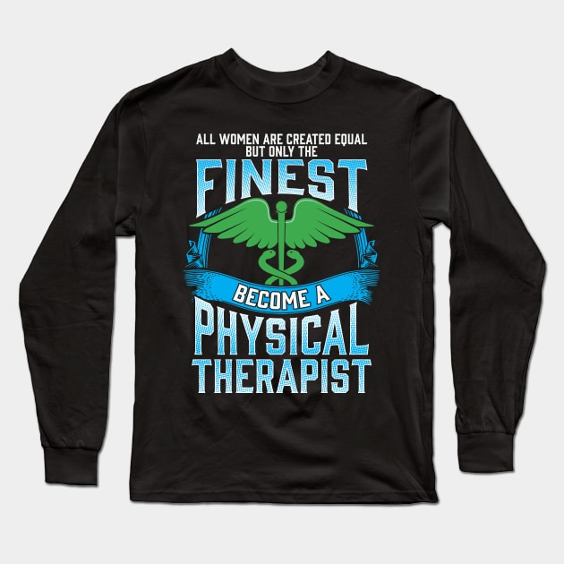 Only The Finest Women Become A Physical Therapist Long Sleeve T-Shirt by theperfectpresents